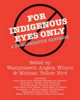 Waziyatawin Angela Wilson (Ed.) - For Indigenous Eyes Only: A Decolonization Handbook - 9781930618633 - V9781930618633