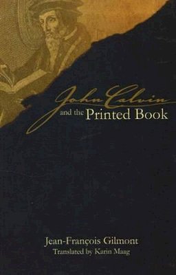 Jean-François Gilmont - John Calvin and the Printed Book - 9781931112567 - V9781931112567