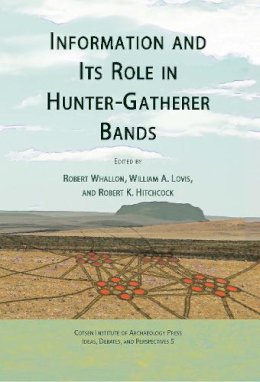 . Ed(S): Whallon, Robert; Lovis, William A.; Hitchcock, Robert - Information and Its Role in Hunter-Gatherer Bands - 9781931745635 - V9781931745635