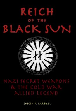 Joseph P. Farrell - Reich of the Black Sun: Nazi Secret Weapons & the Cold War Allied Legend - 9781931882392 - V9781931882392