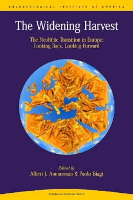 . Ed(S): Ammerman, Albert J.; Biagi, Paolo - The Widening Harvest. The Neolithic Transition in Europe: Looking Forward, Looking Back.  - 9781931909051 - V9781931909051