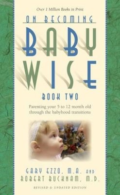 Gary Ezzo - On Becoming Baby Wise, Book 2: Parenting Your Pre Toddler 5-12 Month Old Through the Babyhood Transition - 9781932740158 - V9781932740158