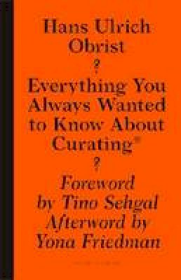 Hans-Ulrich Obrist - Everything You Always Wanted to Know About Curating* But Were Afraid to Ask - 9781933128252 - V9781933128252