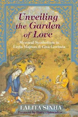 Lalita Sinha - Unveiling the Garden of Love: Mystical Symbolism in Layla Majnun & Gita Govinda (Perennial Philosophy) - 9781933316635 - V9781933316635