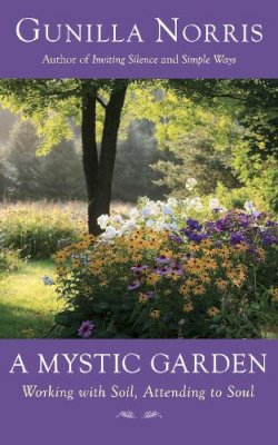 Gunilla Norris - A Mystic Garden: Working with Soil, Attending to Soul - 9781933346830 - V9781933346830