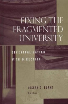 Joseph C. Burke - Fixing the Fragmented University: Decentralization With Direction - 9781933371153 - V9781933371153