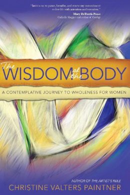 Christine Valters Paintner - The Wisdom of the Body: A Contemplative Journey to Wholeness for Women - 9781933495828 - V9781933495828