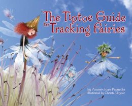 Paquette, Ammi-Joan. Illus: Uzner, Christa - The Tiptoe Guide to Tracking Fairies - 9781933718507 - V9781933718507