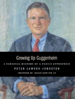 Peter Lawson-Johnston - Growing Up Guggenheim: A Personal History of a Family Enterprise - 9781933859194 - V9781933859194