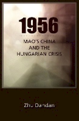 Dandan Zhu - 1956: Mao's China and the Hungarian Crisis (Cornell East Asia) - 9781933947709 - V9781933947709