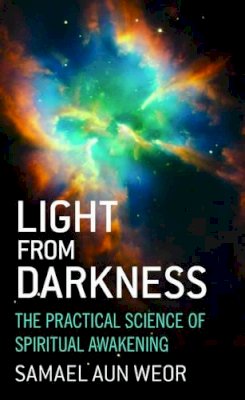 Samael Aun Weor - Light from Darkness: The Practical Science of Spiritual Awakening - 9781934206690 - V9781934206690