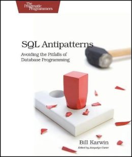 Bill Karwin - SQL Antipatterns: Avoiding the Pitfalls of Database Programming (Pragmatic Programmers) - 9781934356555 - V9781934356555