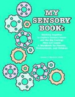 Lauren H. Kerstein - My Sensory Book: Working Together to Explore Sensory Issues and the Big Feelings They Can Cause - A Workbook for Parents, Professionals, and Children - 9781934575215 - V9781934575215