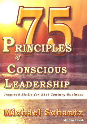 Michael Schantz - 75 Principles of Conscious Leadership: CD: Inspired Skills for 21st Century Business - 9781934759233 - V9781934759233