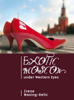 Irene Masing-Delic - Exotic Moscow Under Western Eyes - 9781934843406 - V9781934843406