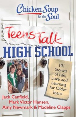 Canfield, Jack (The Foundation For Self-Esteem); Hansen, Mark Victor; Newmark, Amy; Clapps, Madeline - Chicken Soup for the Soul: Teens Talk High School - 9781935096252 - V9781935096252