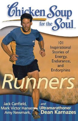 Jack Canfield, Mark Victor Hansen, Amy Newmark, Dean Karnazes - Chicken Soup for the Soul: Runners: 101 Inspirational Stories of Energy, Endurance, and Endorphins - 9781935096498 - V9781935096498