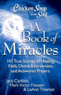 Canfield, Jack (The Foundation For Self-Esteem); Hansen, Mark Victor; Thieman, Leann, Lpn - Chicken Soup for the Soul: A Book of Miracles - 9781935096511 - V9781935096511