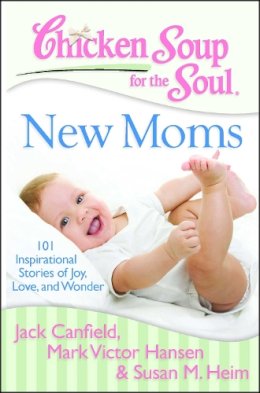 Canfield, Jack (The Foundation For Self-Esteem); Hansen, Mark Victor; Heim, Susan M - Chicken Soup for the Soul: New Moms - 9781935096634 - V9781935096634