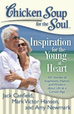 Canfield, Jack (The Foundation For Self-Esteem); Hansen, Mark Victor; Newmark, Amy - Chicken Soup for the Soul: Inspiration for the Young at Heart - 9781935096719 - V9781935096719