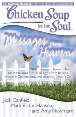 Jack Canfield - Chicken Soup for the Soul: Messages from Heaven: 101 Miraculous Stories of Signs from Beyond, Amazing Connections, and Love that Doesn´t Die - 9781935096917 - V9781935096917