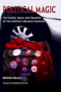 Brenda Blagg - Political Magic: The Travels, Trials and Triumphs of the Clintons´ Arkansas Travelers - 9781935106555 - V9781935106555