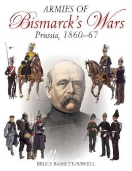 Bruce Bassett-Powell - Armies of Bismarck´s Wars: Prussia, 1860–1867 - 9781935149231 - V9781935149231