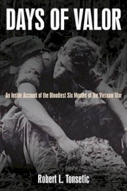 Robert L. Tonsetic - Days of Valor: An Inside Account of the Bloodiest Six Months of the Vietnam War - 9781935149385 - V9781935149385