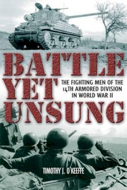 Timothy O’keeffe - Battle Yet Unsung: The Fighting Men of the 14th Armored Division - 9781935149446 - V9781935149446