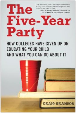 Craig Brandon - The Five-Year Party: How Colleges Have Given Up on Educating Your Child and What You Can Do About It - 9781935251804 - V9781935251804