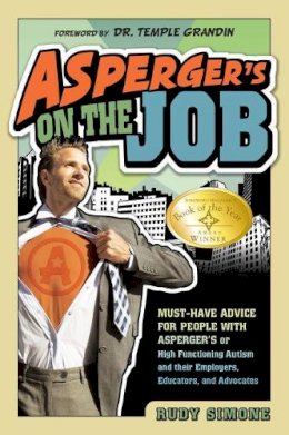 Rudy Simone - Asperger´s On the Job: Must-Have Advice for People with Asperger´s or High Functioning Autism and their Employers, Educators and Advocates - 9781935274094 - V9781935274094