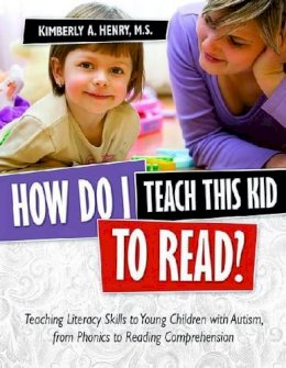 Kimberly A. Henry - How Do I Teach This Kid to Read?: Teaching Literacy Skills to Young Children with Autism, from Phonics to Fluency - 9781935274148 - V9781935274148