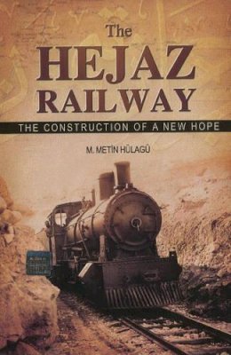 M Metin Hülagü - Hejaz Railway: The Construction Of A New Hope - 9781935295037 - V9781935295037