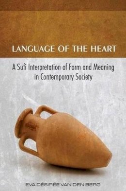 Eva Désirée Van Den Berg - Language of the Heart: A Sufi Interpretation of Form & Meaning in Contemporary Society - 9781935295143 - V9781935295143