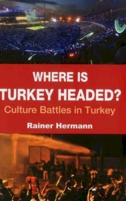 Rainer Hermann - Where is Turkey Headed?: Culture Battles in Turkey - 9781935295211 - V9781935295211