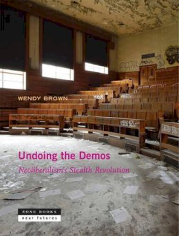 Wendy Brown - Undoing the Demos: Neoliberalism´s Stealth Revolution - 9781935408536 - V9781935408536