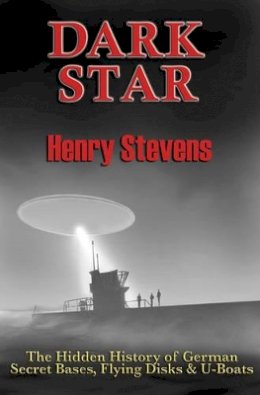 Henry Stevens - Dark Star: The Hidden History of German Secret Bases, Flying Disks & U-Boats - 9781935487401 - V9781935487401