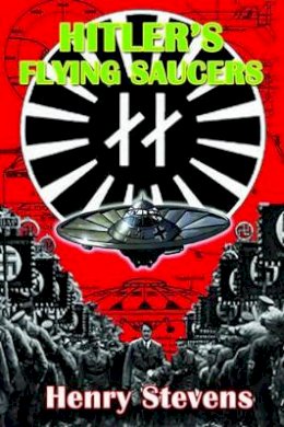 Henry Stevens - Hitler´S Flying Saucers: A Guide to German Flying Discs of the Second World War - 9781935487913 - V9781935487913