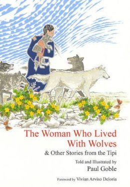 Paul Goble - The Woman Who Lived with Wolves: & Other Stories from the Tipi - 9781935493204 - V9781935493204