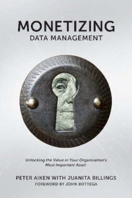 Aiken, Peter; Billings, Juanita - Monetizing Data Management - 9781935504665 - V9781935504665