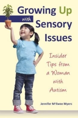 Jennifer McIlwee Myers - Growing Up with Sensory Issues: Insider Tips for Dealing with Sensory Disorders - 9781935567448 - V9781935567448