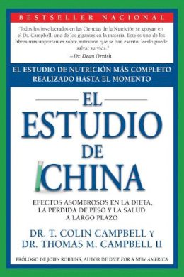 T. Colin Campbell - El Estudio de China: El Estudio de Nutrición Más Completo Realizado Hasta el Momento; Efectos Asombrosos En La Dieta, La Pérdida de Peso y La Salud a Largo Plazo - 9781935618782 - V9781935618782