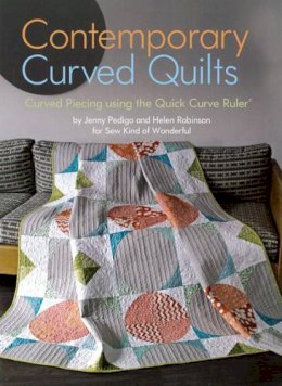 Jenny Pedigo, Helen Robinson, Sew Kind Of Wonderful - Contemporary Curved Quilts - Curved Piecing Using the Quick Curve Ruler© - 9781935726616 - V9781935726616