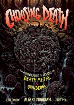 Albert Mudrian - Choosing Death: The Improbable History of Death Metal & Grindcore - 9781935950165 - V9781935950165