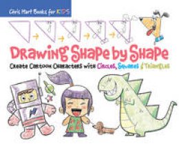 Christopher Hart - Drawing Shape by Shape: Create Cartoon Characters with Circles, Squares & Triangles - 9781936096411 - V9781936096411