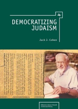 Jack J. Cohen - Democratizing Judaism - 9781936235162 - V9781936235162