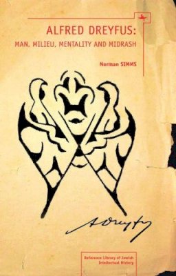 Norman Simms - Alfred Dreyfus: Man, Milieu, Mentality and Midrash (Reference Library of Jewish Intellectual History) - 9781936235391 - V9781936235391