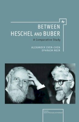 Alexander Chen - Between Heschel and Buber: A Comparative Study (Emunot: Jewish Philosophy and Kabbalah) - 9781936235728 - V9781936235728