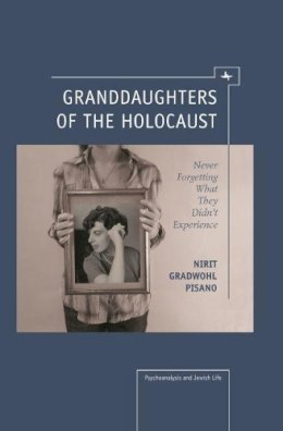 Nirit Gradwohl - Granddaughters of the Holocaust: Never Forgetting What They Didn't Experience (Psychoanalysis and Jewish Life) - 9781936235889 - V9781936235889