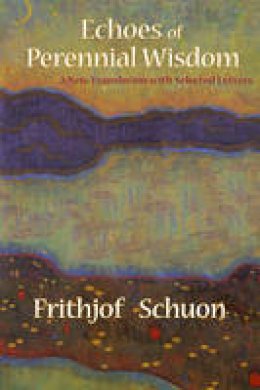 Frithjof Schuon - Echoes of Perennial Wisdom: A New Translation with Selected Letters - 9781936597000 - V9781936597000